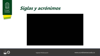 www.ucundinamarca.edu.co
Vigilada MinEducación
Siglas y acrónimos
 