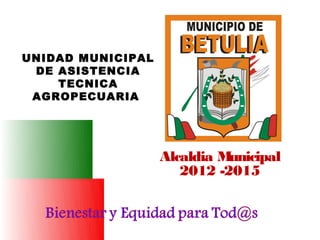 UNIDAD MUNICIPAL
 DE ASISTENCIA
    TECNICA
 AGROPECUARIA




                   Alcaldia Municipal
                      2012 -2015
 