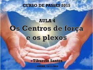 CURSO DE PASSES 2015
AULA 4
Tiburcio Santos
 CEEAK, 13/11/2015
 