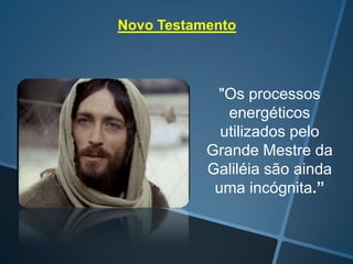 Novo Testamento

"Os processos
energéticos
utilizados pelo
Grande Mestre da
Galiléia são ainda
uma incógnita.”

 