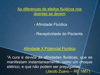 As diferenças de efeitos fluídicos nos
doentes se devem

- Afinidade Fluídica
- Receptividade do Paciente

Afinidade X Potencial Fluídico

“A cura é devida às afinidades fluídicas, que se
manifestam instantaneamente, como um choque
elétrico, e que não podem ser prejulgadas”
(Jacob Zuavo – RE 1867)

 