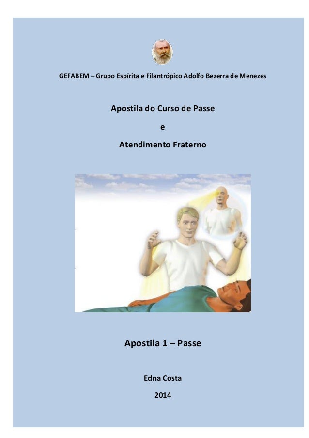 1
GEFABEM – Grupo Espírita e Filantrópico Adolfo Bezerra de Menezes
Apostila do Curso de Passe
e
Atendimento Fraterno
Apos...