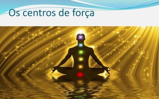 Os centros de força
 