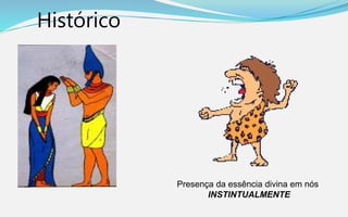 Histórico
Presença da essência divina em nós
INSTINTUALMENTE
 