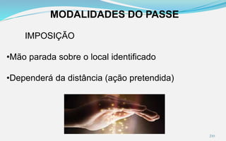 MODALIDADES DO PASSE
IMPOSIÇÃO
•Mão parada sobre o local identificado
•Dependerá da distância (ação pretendida)
210
 