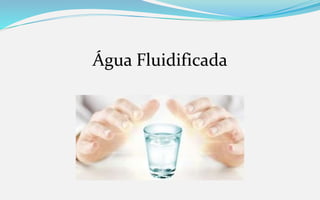 Água Fluidificada
 