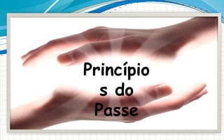 Princípio
s do
Passe
 