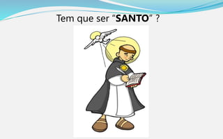 Tem que ser “SANTO” ?
 