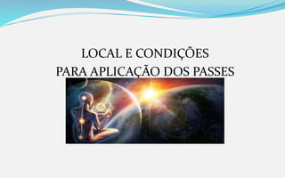 LOCAL E CONDIÇÕES
PARA APLICAÇÃO DOS PASSES
 