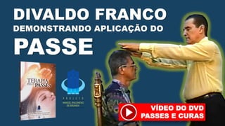 Divaldo Franco demonstrando aplicação do Passe
www.ProjetoMpM.com.br
VÍDEO DO DVD
PASSES E CURAS
 