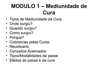 MODULO 1 – Mediunidade de Cura <ul><li>Tipos de Mediunidade de Cura </li></ul><ul><li>Onde surgiu? </li></ul><ul><li>Quand...