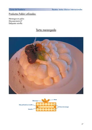 Productos Fabbri utilizados:
Merengue en polvo
Moussecream+5°
Delipaste vainilla
Torta merengada
47
Curso de Pastelería Recetas: tartas clásicos internacionales
Nata perfumade con vainilla
Ganache
Discos de merengue
Menta
Albaricoque
 