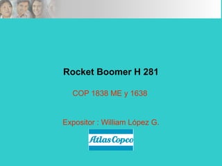 Rocket Boomer H 281
COP 1838 ME y 1638
Expositor : William López G.
 