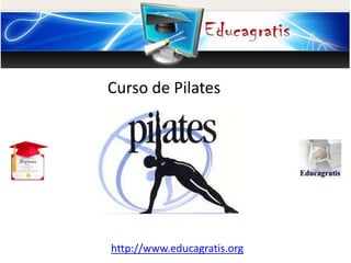 http://www.educagratis.org
Curso de Pilates
 