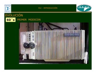 EVOLUCIÓN
60´s
PLC - INTRODUCCIÓN
PRIMER MODICON
 