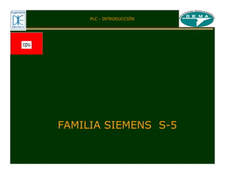 FAMILIA SIEMENS S-5
PLC - INTRODUCCIÓN
 