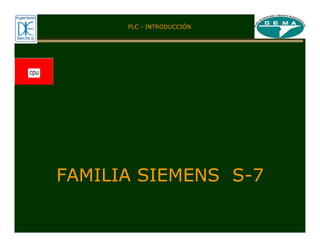FAMILIA SIEMENS S-7
PLC - INTRODUCCIÓN
 
