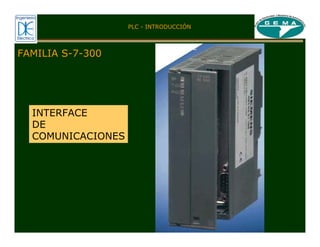 FAMILIA S-7-300
INTERFACE
DE
COMUNICACIONES
PLC - INTRODUCCIÓN
 