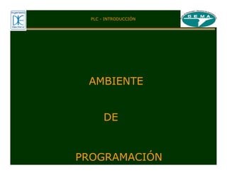 AMBIENTE
DE
PROGRAMACIÓN
PLC - INTRODUCCIÓN
 
