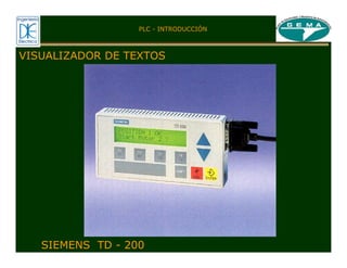 VISUALIZADOR DE TEXTOS
SIEMENS TD - 200
PLC - INTRODUCCIÓN
 