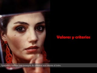 Valores y criterios
Aprender a utilizar una jerarquía de criterios nos orienta al éxito.
 