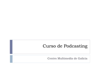Curso de Podcasting Centro Multimedia de Galicia 