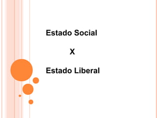 Estado Social

      X

Estado Liberal
 
