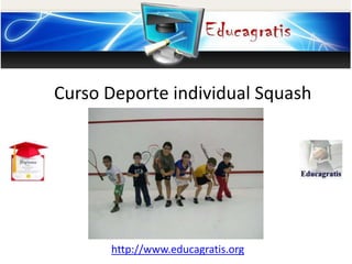 http://www.educagratis.org
Curso Deporte individual Squash
 