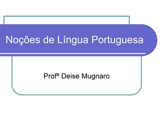 Noções de Língua Portuguesa Profª Deise Mugnaro 
