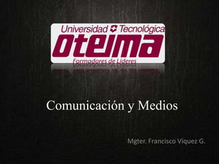 Comunicación y Medios

            Mgter. Francisco Víquez G.
 