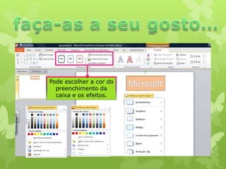 Pode escolher a cor do
preenchimento da
caixa e os efeitos.

 