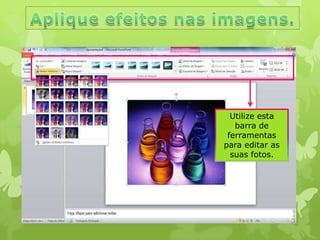 Utilize esta
barra de
ferramentas
para editar as
suas fotos.

 
