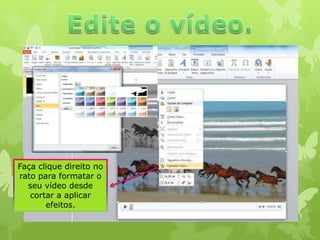 Faça clique direito no
rato para formatar o
seu vídeo desde
cortar a aplicar
efeitos.

 