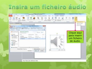 Clique aqui
para inserir
um ficheiro
de áudio.

 