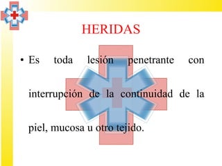 HERIDAS

• Es   toda   lesión    penetrante   con


 interrupción de la continuidad de la


 piel, mucosa u otro tejido.
 