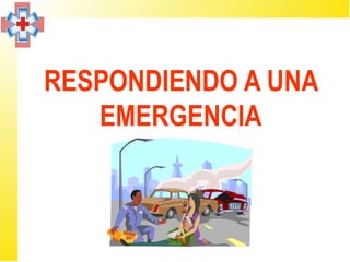RESPONDIENDO A UNA
   EMERGENCIA
 