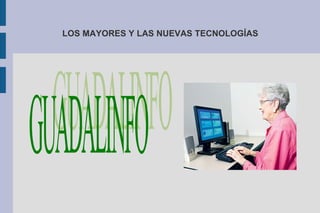LOS MAYORES Y LAS NUEVAS TECNOLOGÍAS GUADALINFO 