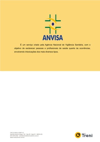 É um serviço criado pela Agência Nacional de Vigilância Sanitária, com o
objetivo de esclarecer pessoas e profissionais de saúde quanto às ocorrências,
envolvendo intoxicações dos mais diversos tipos.
 