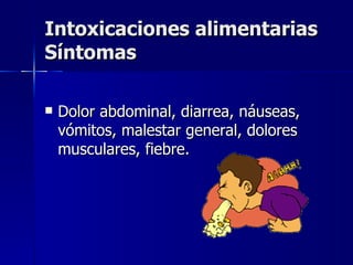 Intoxicaciones alimentarias
Síntomas

   Dolor abdominal, diarrea, náuseas,
    vómitos, malestar general, dolores
    mu...