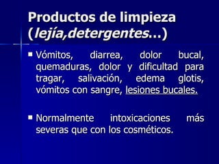 Productos de limpieza
(lejía,detergentes…)
   Vómitos,    diarrea,    dolor   bucal,
    quemaduras, dolor y dificultad p...