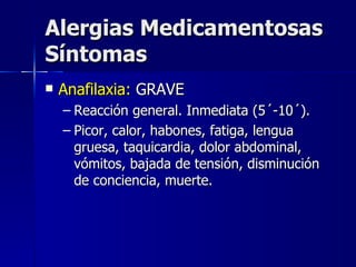 Alergias Medicamentosas
Síntomas
   Anafilaxia: GRAVE
    – Reacción general. Inmediata (5´-10´).
    – Picor, calor, hab...
