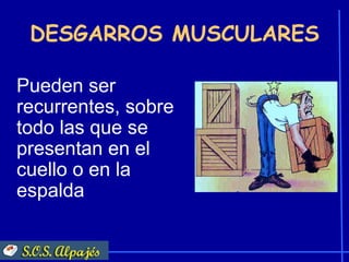 DESGARROS MUSCULARES

Pueden ser
recurrentes, sobre
todo las que se
presentan en el
cuello o en la
espalda
 