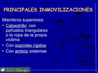 PRINCIPALES INMOVILIZACIONES

Miembros superiores:
• Cabestrillo: con
  pañuelos triangulares
  o la ropa de la propia
  víctima
• Con soportes rígidos
• Con ambos sistemas
 