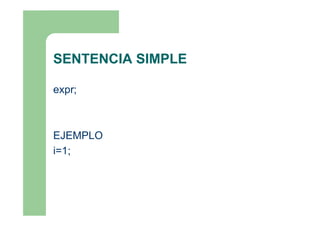 SENTENCIA SIMPLE

expr;



EJEMPLO
i=1;
 
