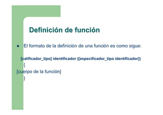Definición de función

    El formato de la definición de una función es como sigue:

    [calificador_tipo] identificado...