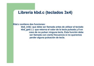 Librería lcd.c
Lcd.c contiene cuatro funciones:
      lcd_init() :debe ser llamada antes que ninguna otra
             de ...