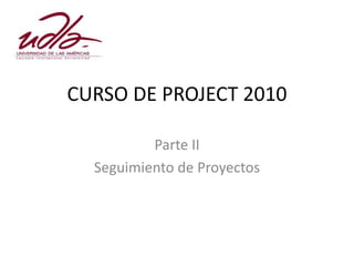 CURSO DE PROJECT 2010

          Parte II
  Seguimiento de Proyectos
 
