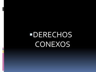 DERECHOS

CONEXOS

 