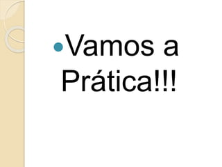 Vamos a
Prática!!!
 