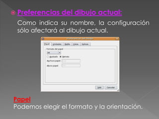  Preferencias del dibujo actual:
Como indica su nombre, la configuración
sólo afectará al dibujo actual.
Papel
Podemos elegir el formato y la orientación.
 